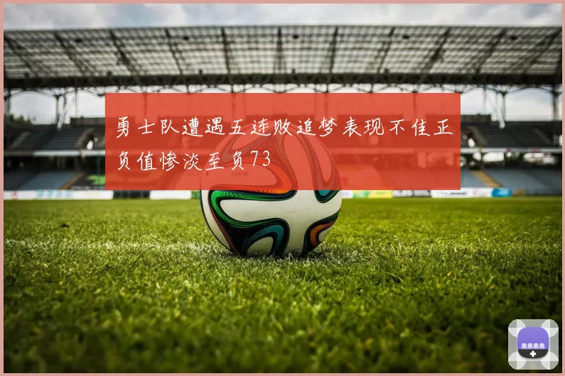 勇士队遭遇五连败追梦表现不佳正负值惨淡至负73