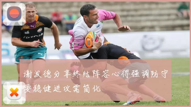 谢泼德分享终结阵容心得强调防守要稳健进攻需简化